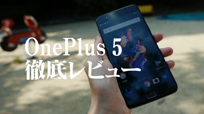 OnePlus 5徹底レビュー。性能・特徴・欠点全部まとめ - すまほん!!