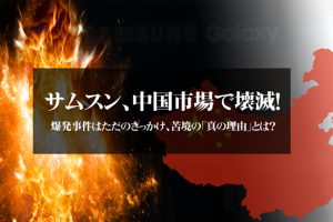 「爆発事件はただのキッカケ」中の人が語る、サムスンが中国市場で壊滅した本当の理由。