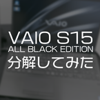 VAIO S15 ALL BLACK EDITIONを開発者が早速分解！